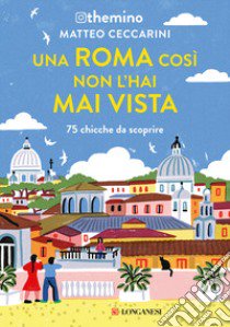 Una Roma così non l'hai mai vista. 75 chicche nella Capitale libro di Themino