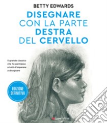 Disegnare con la parte destra del cervello. Ediz. ampliata libro di Edwards Betty