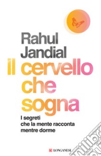 Il cervello che sogna. I segreti che la mente racconta mentre dorme libro di Jandial Rahul