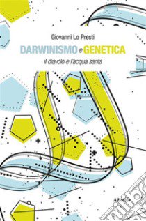 Darwinismo e genetica. Il diavolo e l'acqua santa libro di Lo Presti Giovanni