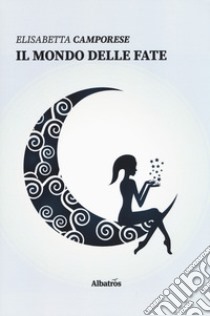 Il mondo delle fate libro di Camporese Elisabetta