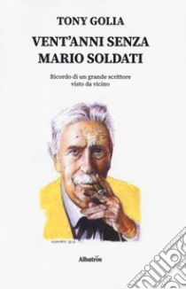 Vent'anni senza Mario Soldati. Ricordo di un grande scrittore visto da vicino libro di Golia Tony