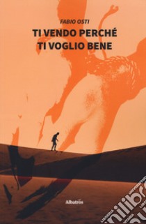 Ti vendo perché ti voglio bene libro di Osti Fabio