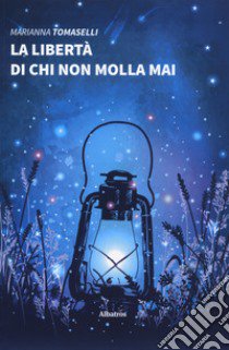 La libertà di chi non molla mai libro di Tomaselli Marianna