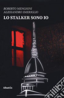 Lo stalker sono io libro di Menghini Roberto; Smeriglio Alessandro