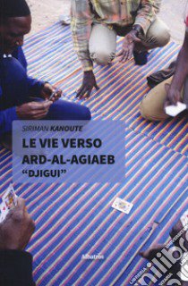 Le vie verso Ard-Al-Agiaeb «Djigui» libro di Kanoute Siriman