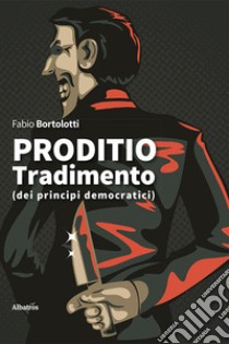 Proditio. Tradimento (dei principi democratici) libro di Bortolotti Fabio