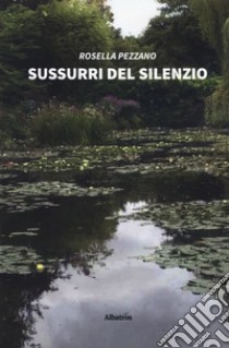 Sussurri del silenzio libro di Pezzano Rosella