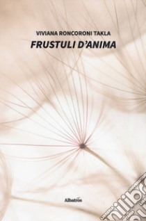 Frustuli d'anima libro di Roncoroni Takla Viviana