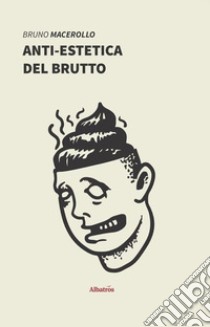 Anti-estetica del brutto libro di Macerollo Bruno