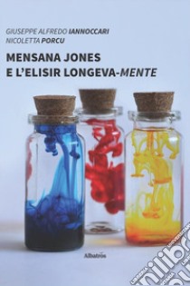 Mensana Jones e l'elisir longeva-mente libro di Iannoccari Giuseppe Alfredo; Porcu Nicoletta