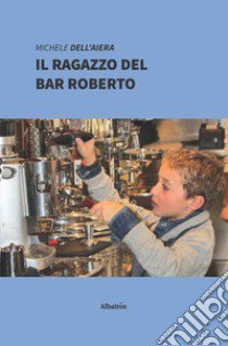 Il ragazzo del bar Roberto libro di Dell'Aiera Michele