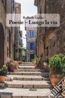 Poesie - Lungo la via libro di Guida Raffaele