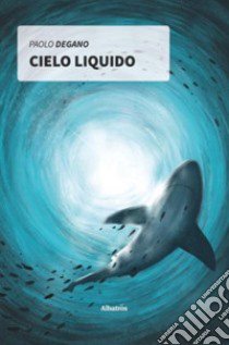 Cielo liquido libro di Degano Paolo