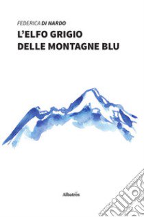 L'elfo grigio delle montagne blu libro di Di Nardo Federica