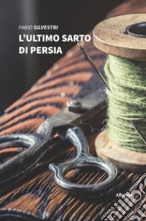 L'ultimo sarto di Persia libro di Silvestri Fabio