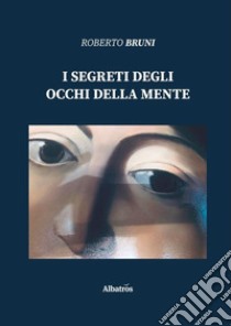 I segreti degli occhi della mente libro di Bruni Roberto