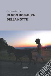 Io non ho paura della notte libro di Lambrocco Carla