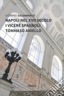 Napoli nel XVII secolo. I viceré spagnoli. Tommaso Aniello libro di Saldamarco Giuseppe