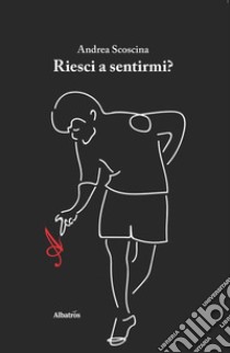 Riesci a sentirmi? libro di Scoscina Andrea