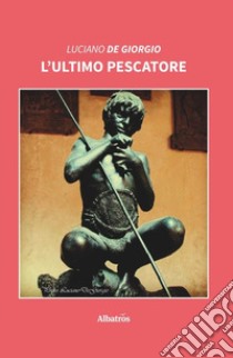 L'ultimo pescatore libro di De Giorgio Luciano