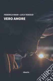 Vero amore libro di Maini Federica; Tedesco Luca