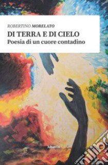 Di terra e di cielo libro di Morelato Robertino