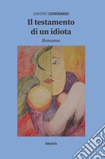 Il testamento di un idiota libro di Cominardi Sandro