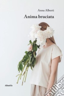 Anima bruciata libro di Alberti Anna