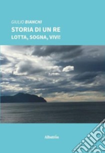 Storia di un re libro di Bianchi Giulio