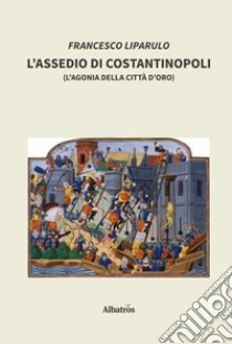 L'assedio di Costantinopoli libro di Liparulo Francesco