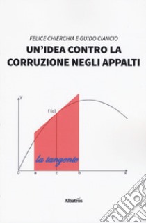 Un'idea contro la corruzione negli appalti libro di Chierchia Felice; Ciancio Guido