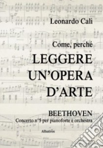 Come, perché leggere un'opera d'arte. Beethoven Concerto N° 5 libro di Calì Leonardo