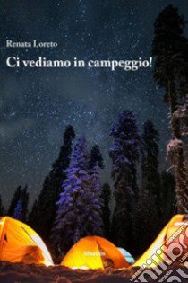 Ci vediamo in campeggio! libro di Loreto Renata