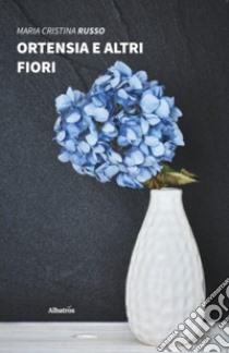 Ortensia e altri fiori libro di Russo Maria Cristina