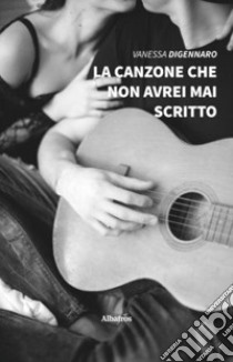 La canzone che non avrei mai scritto libro di Digennaro Vanessa