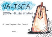 Valigia (BRRrrr!!!... che freddo). Ediz. illustrata libro di Fargione Laura; Perrucci Sara