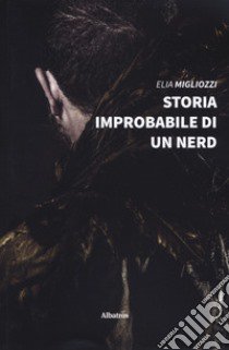 Storia improbabile di un nerd libro di Migliozzi Elia