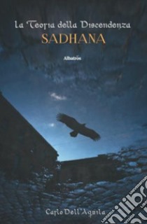 La teoria della discendenza. Sadhana libro di Dell'Aquila Carlo