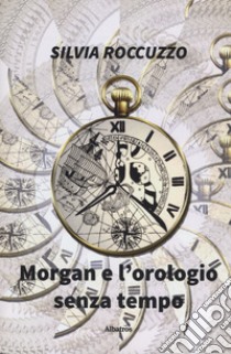 Morgan e l'orologio senza tempo libro di Roccuzzo Silvia