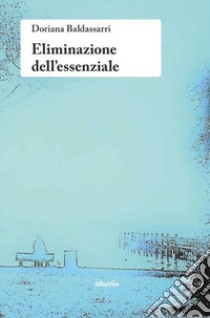 Eliminazione dell'essenziale libro di Baldassarri Doriana