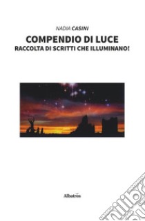 Compendio di luce. Raccolta di scritti che illuminano! libro di Casini Nadia