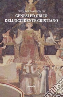 Genesi ed oblio dell'Occidente cristiano libro di Porta Pennazzi Luigi