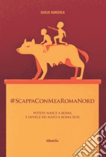 #ScappaConMeARomaNord libro di Agricola Giulio