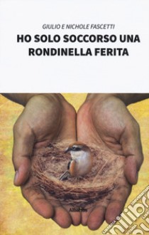 Ho solo soccorso una rondinella ferita libro di Fascetti Giulio; Fascetti Nichole