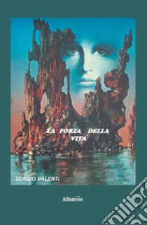 La forza della vita libro di Valenti Sergio