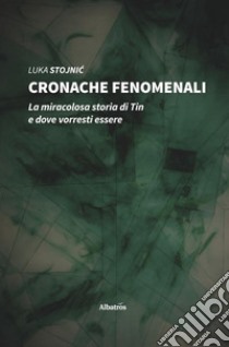 Cronache fenomenali libro di Stojnic Luca