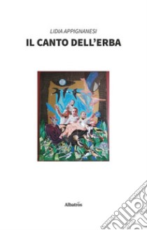 Il canto dell'erba libro di Appignanesi Lidia