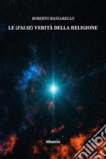 Le (false) verità della religione libro di Bassarello Roberto