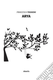 Arya. Storia di un sorriso libro di Tognoni Francesca